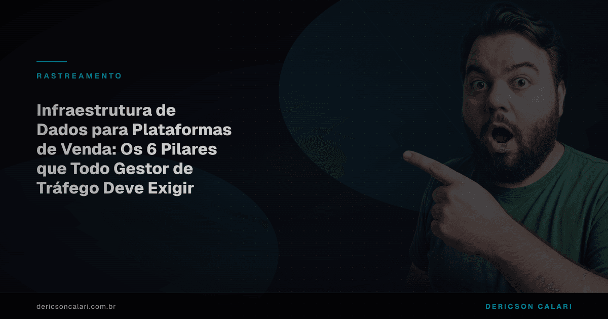 Infraestrutura de Dados para Plataformas de Venda: Os 6 Pilares que Todo Gestor de Tráfego Deve Exigir