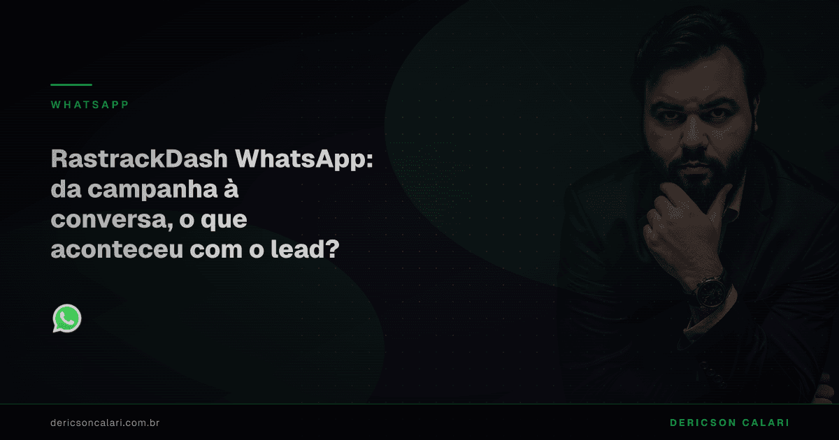 RastrackDash WhatsApp: da campanha à conversa, o que aconteceu com o lead?